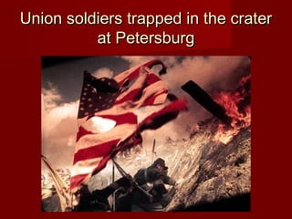 Union soldiers trapped in the craterUnion soldiers trapped in the crater
at Petersburgat Petersburg
 