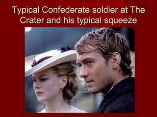 Typical Confederate soldier at TheTypical Confederate soldier at The
Crater and his typical squeezeCrater and his typical squeeze
 