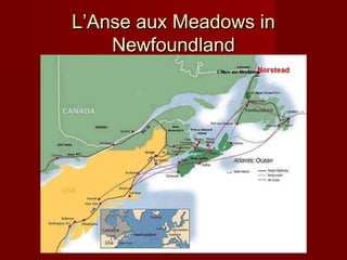 L’Anse aux Meadows inL’Anse aux Meadows in
NewfoundlandNewfoundland
 