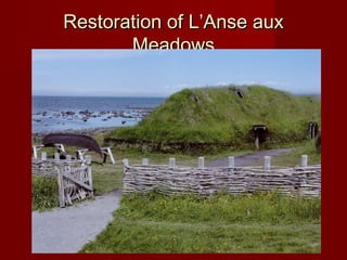 Restoration of L’Anse auxRestoration of L’Anse aux
MeadowsMeadows
 
