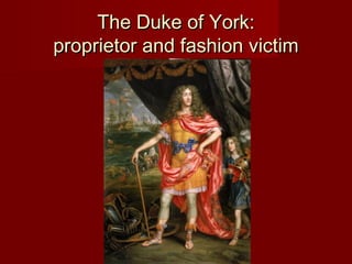 The Duke of York:The Duke of York:
proprietor and fashion victimproprietor and fashion victim
 