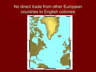 No direct trade from other EuropeanNo direct trade from other European
countries to English coloniescountries to English colonies
 