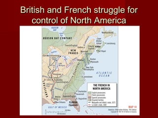 British and French struggle forBritish and French struggle for
control of North Americacontrol of North America
 