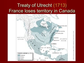 Treaty of UtrechtTreaty of Utrecht (1713)(1713)
France loses territory in CanadaFrance loses territory in Canada
page178.jpg
 