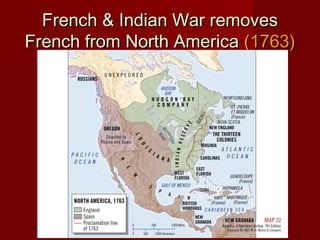 French & Indian War removesFrench & Indian War removes
French from North AmericaFrench from North America (1763)(1763)
 