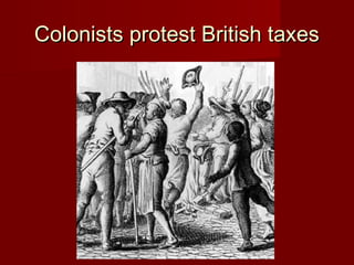 Colonists protest British taxesColonists protest British taxes
 