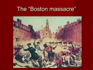 The “Boston massacre”The “Boston massacre”
 