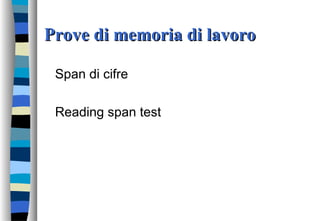 Prove di memoria di lavoroProve di memoria di lavoro
Span di cifre
Reading span test
 
