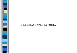 4. LA CHIAVE APRE LA PORTA
 