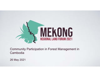 Community Participation in Forest Management in
Cambodia
26 May 2021
 