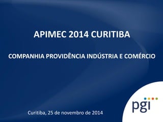 Curitiba, 25 de novembro de 2014 
APIMEC 2014 CURITIBA COMPANHIA PROVIDÊNCIA INDÚSTRIA E COMÉRCIO  