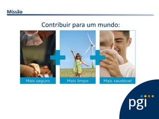 Missão 
Contribuir para um mundo:  