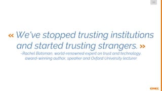 20
DMLG
« We've stopped trusting institutions
and started trusting strangers. »
~Rachel Botsman, world-renowned expert on ...