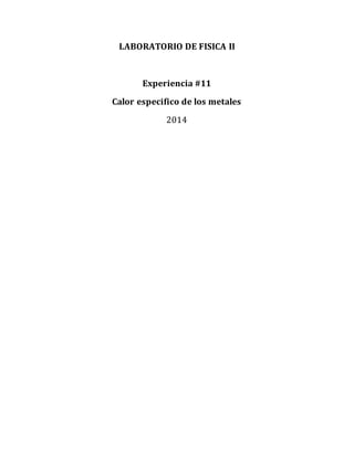 LABORATORIO DE FISICA II
Experiencia #11
Calor especifico de los metales
2014
 