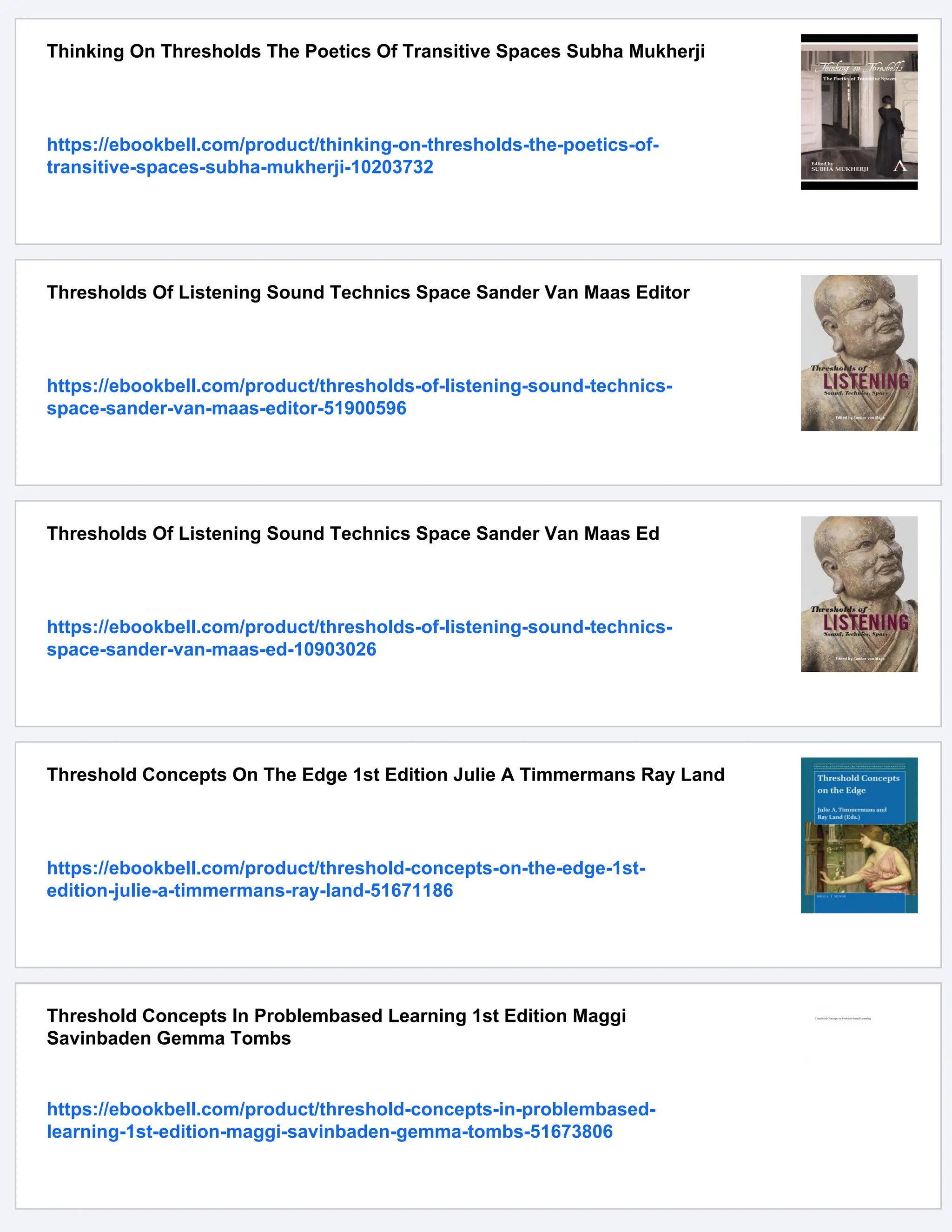 Thinking On Thresholds The Poetics Of Transitive Spaces Subha Mukherji
https://ebookbell.com/product/thinking-on-thresholds-the-poetics-of-
transitive-spaces-subha-mukherji-10203732
Thresholds Of Listening Sound Technics Space Sander Van Maas Editor
https://ebookbell.com/product/thresholds-of-listening-sound-technics-
space-sander-van-maas-editor-51900596
Thresholds Of Listening Sound Technics Space Sander Van Maas Ed
https://ebookbell.com/product/thresholds-of-listening-sound-technics-
space-sander-van-maas-ed-10903026
Threshold Concepts On The Edge 1st Edition Julie A Timmermans Ray Land
https://ebookbell.com/product/threshold-concepts-on-the-edge-1st-
edition-julie-a-timmermans-ray-land-51671186
Threshold Concepts In Problembased Learning 1st Edition Maggi
Savinbaden Gemma Tombs
https://ebookbell.com/product/threshold-concepts-in-problembased-
learning-1st-edition-maggi-savinbaden-gemma-tombs-51673806
 