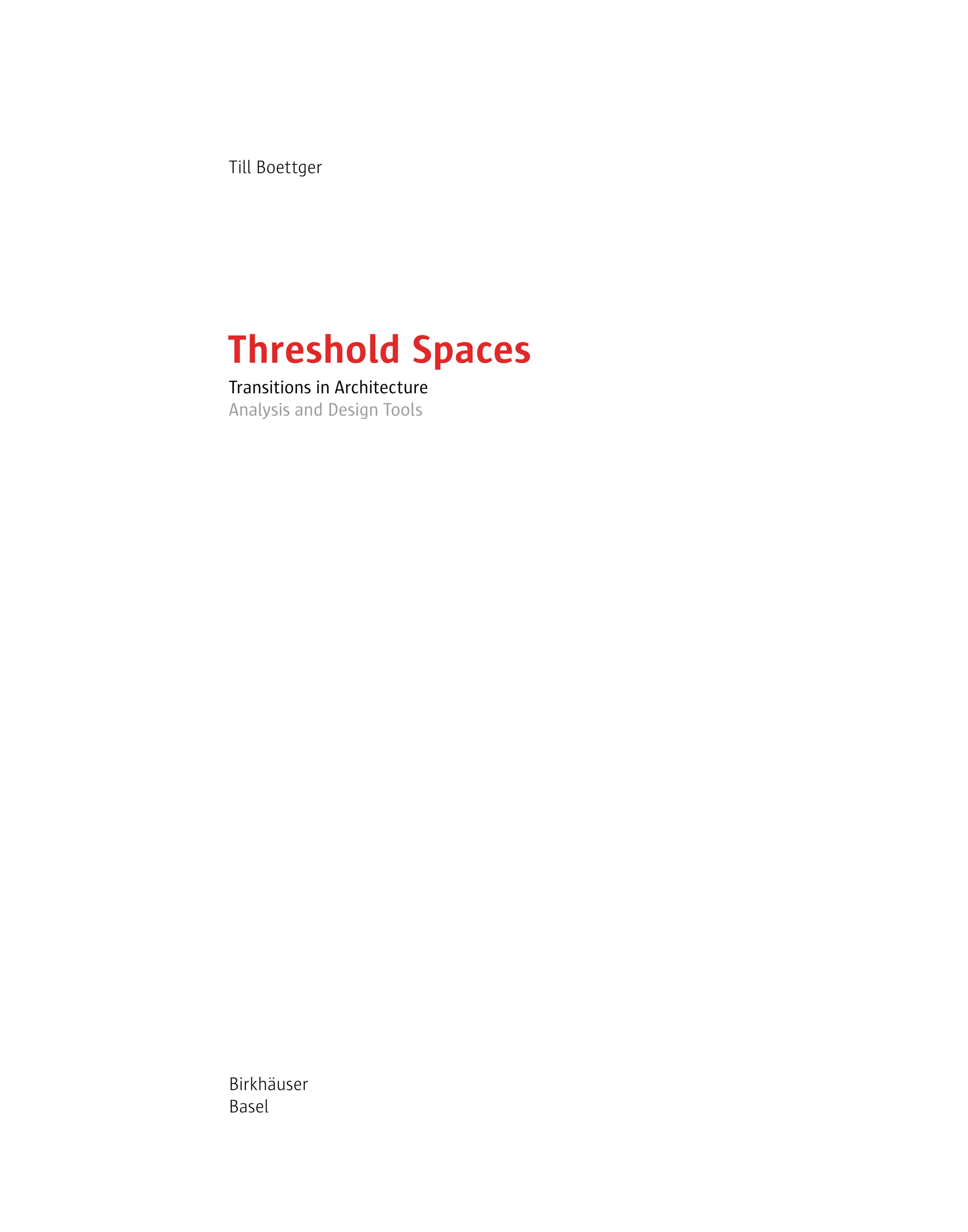 Übergänge in der Architektur
Analyse- und Entwurfswerkzeuge
Schwellenräume
Till Boettger
Birkhäuser
Basel
Transitions in Architecture
Analysis and Design Tools
Threshold Spaces
 