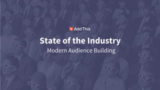 State of the Industry
Modern Audience Building
 