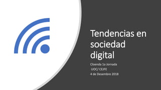 Tendencias en
sociedad
digital
Cloenda 1a Jornada
UOC/ CEJFE
4 de Desembre 2018
 