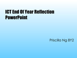 ICT End Of Year Reflection PowerPoint Priscilla Ng 8Y2 