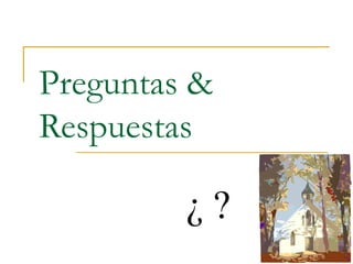 Preguntas &
Respuestas
¿ ?
 