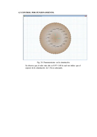 4.3 CONTROL POR PUNZONAMIENTO.
Fig. 24. Punzonamiento en la cimentación.
Se observa que el valor más alto es 0.97<1.00 lo cual nos indica que el
espesor de la cimentación de 1.5m es adecuado.
 