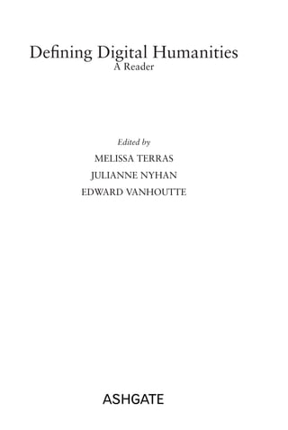 Defining Digital Humanities
A Reader
Edited by
Melissa Terras
Julianne Nyhan
Edward Vanhoutte
 