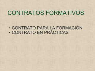 CONTRATOS FORMATIVOS CONTRATO PARA LA FORMACIÓN CONTRATO EN PRÁCTICAS 
