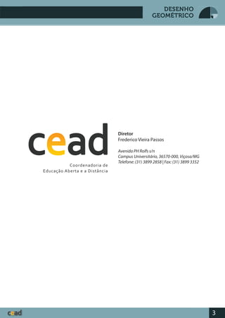 3
DESENHO
GEOMÉTRICO
Diretor
Frederico Vieira Passos
Avenida PH Rolfs s/n
Campus Universitário, 36570-000, Viçosa/MG
Telefone: (31) 3899 2858 | Fax: (31) 3899 3352
 