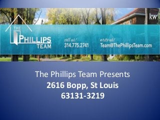 The Phillips Team Presents 2616 Bopp, St Louis 63131-3219  