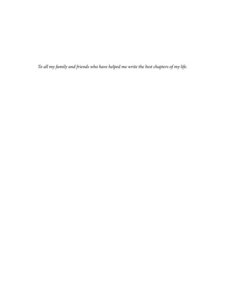 To all my family and friends who have helped me write the best chapters of my life.
 