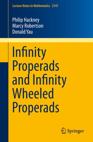 Lecture Notes in Mathematics 2147
Philip Hackney
Marcy Robertson
DonaldYau
Infinity
Properads
and Infinity
Wheeled
Properads
 