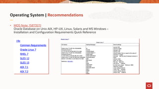 Operating System | Recommendations
• MOS Note: 1587357.1
Oracle Database on Unix AIX, HP-UX, Linux, Solaris and MS Windows –
Installation and Configuration Requirements Quick Reference
 