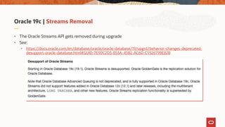 Oracle 19c | Streams Removal
• The Oracle Streams API gets removed during upgrade
• See:
• https://docs.oracle.com/en/data...