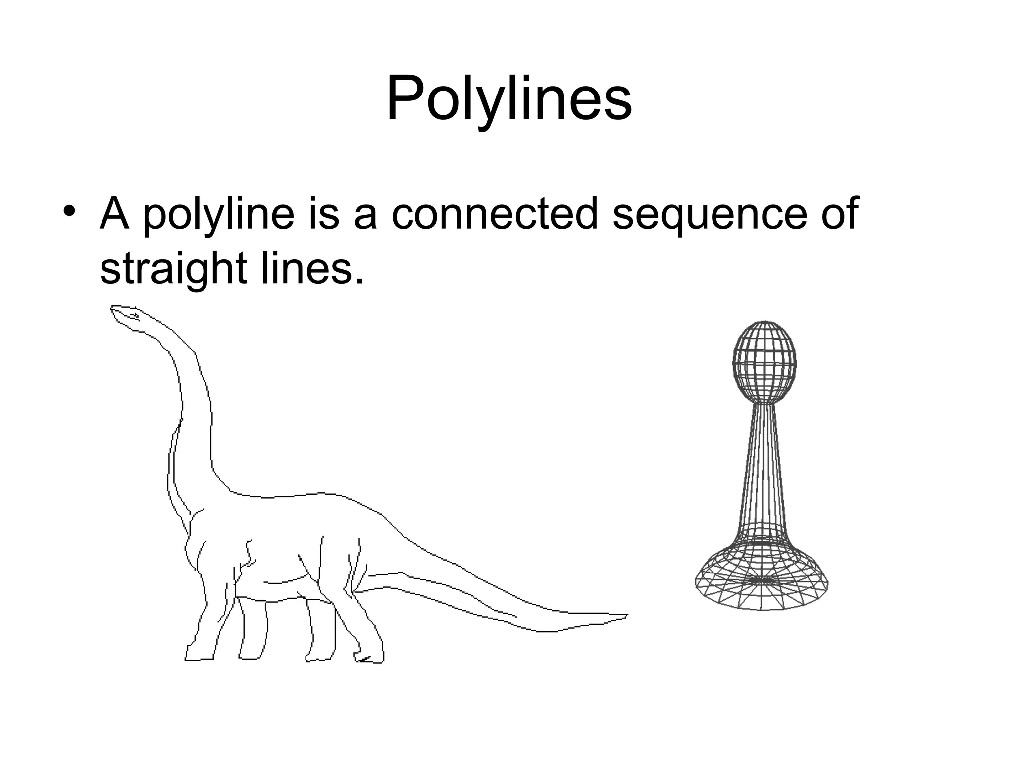 Polylines
• A polyline is a connected sequence of
straight lines.
 