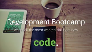 Development Bootcamp
we teach the most wanted skill right now
code.
 