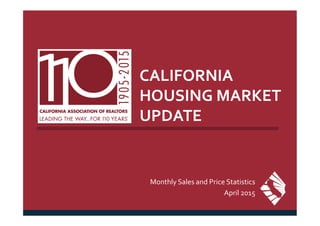 CALIFORNIA
HOUSING MARKET
UPDATE
Monthly Sales and Price Statistics
April 2015
 