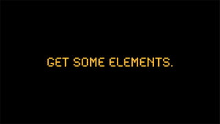 get some elements.
 