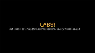 Labs!
git clone git://github.com/adelcambre/jquery-tutorial.git
 