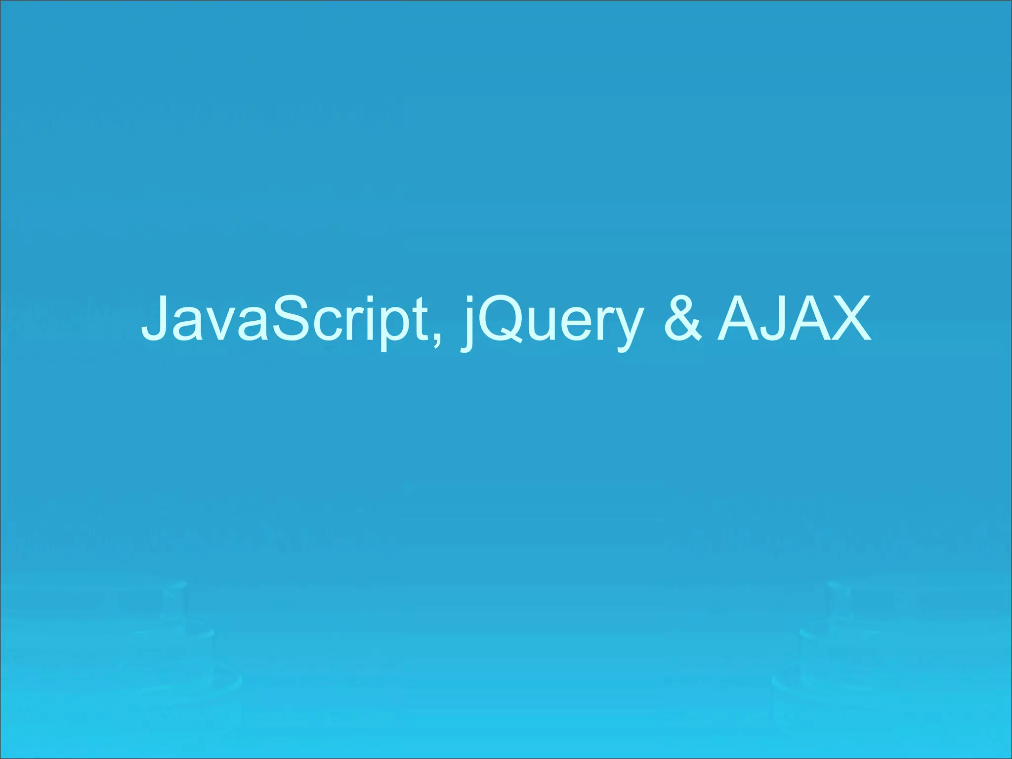 JavaScript, jQuery & AJAX
 