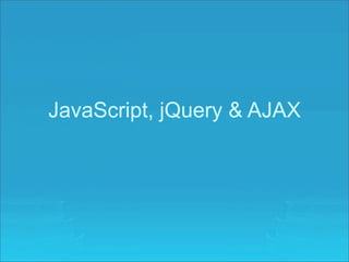 JavaScript, jQuery & AJAX
 