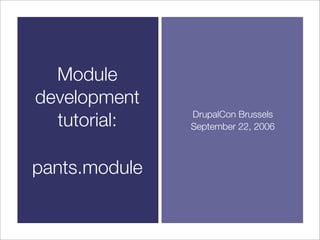 Module
development
  tutorial:    DrupalCon Brussels
               September 22, 2006



pants.module
 