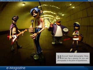 Page 31DMXzone e-Magazine December 2008 Interview: Brian McCarty
e-Magazine
Hollywood based photographer Brian
McCarty has a passion for toys and
photography to the point of hypothermia.
 