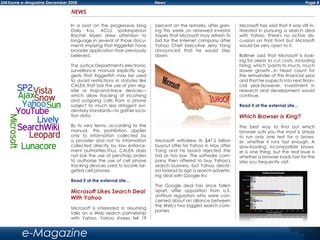 Page 8DMXzone e-Magazine December 2008 News
e-Magazine
NEWS
In a post on the progressive blog
Daily Kos, ACLU spokesperson
Rachel Myers drew attention to
language in several of those docu-
ments implying that triggerfish have
broader application than previously
believed.
Тhe Justice Department's electronic
surveillance manual explicitly sug-
gests that triggerfish may be used
to avoid restrictions in statutes like
CALEA that bar the use of pen reg-
ister or trap-and-trace devices—
which allow tracking of incoming
and outgoing calls from a phone
subject to much less stringent evi-
dentiary standards—to gather loca-
tion data.
By its very terms, according to the
manual, this prohibition applies
only to information collected by
a provider and not to information
collected directly by law enforce-
ment authorities.Thus, CALEA does
not bar the use of pen/trap orders
to authorize the use of cell phone
tracking devices used to locate tar-
geted cell phones.
Read it at the external site...
Microsoft Likes Search Deal
With Yahoo
Microsoft is interested in resuming
talks on a Web search partnership
with Yahoo. Yahoo shares fell 19
percent on the remarks, after gain-
ing this week on renewed investor
hopes that Microsoft may refresh its
bid for the Internet company after
Yahoo Chief Executive Jerry Yang
announced that he would step
down.
Microsoft withdrew its $47.5 billion
buyout offer for Yahoo in May after
Yang and his board rejected the
bid as too low. The software com-
pany then offered to buy Yahoo's
search business, but Yahoo decid-
ed instead to sign a search advertis-
ing deal with Google Inc
The Google deal has since fallen
apart, after opposition from U.S.
antitrust regulators who were con-
cerned about an alliance between
the Web's two biggest search com-
panies.
Microsoft has said that it was still in-
terested in pursuing a search deal
with Yahoo. There's no active dis-
cussion on that front but Microsoft
would be very open to it.
Ballmer said that Microsoft is look-
ing for areas to cut costs, including
hiring, which "points to much, much
slower growth...in head count for
the remainder of this financial year
and that he suspects into next finan-
cial year.However, investment in
research and development would
continue.
Read it at the external site...
Which Browser is King?
The best way to find out which
browser suits you the most is simply
to run only one test for a brows-
er: whether it runs fast enough. A
slow-loading, incompatible brows-
er is one thing, but the real issue is
whether a browser loads fast for the
sites you frequently visit.
 