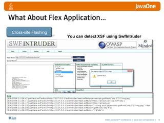What About Flex Application…
 Cross-site Flashing
                       You can detect XSF using SwfIntruder




                                         2008 JavaOneSM Conference | java.sun.com/javaone | 13
 
