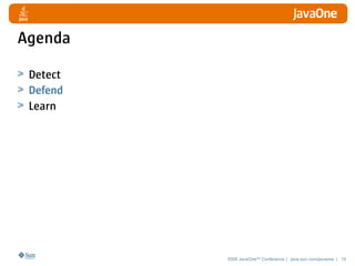 Agenda

 Detect
 Defend
 Learn




          2008 JavaOneSM Conference | java.sun.com/javaone | 15
 