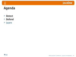 Agenda

 Detect
 Defend
 Learn




          2008 JavaOneSM Conference | java.sun.com/javaone | 19
 