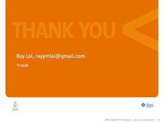 Ray Lai, rayymlai@gmail.com
TS-5358




                              2008 JavaOneSM Conference | java.sun.com/javaone | 25
 