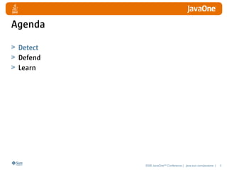 Agenda

 Detect
 Defend
 Learn




          2008 JavaOneSM Conference | java.sun.com/javaone |   3
 