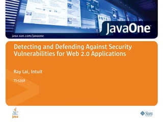 Detecting and Defending Against Security
Vulnerabilities for Web 2.0 Applications

Ray Lai, Intuit
TS-5358
 