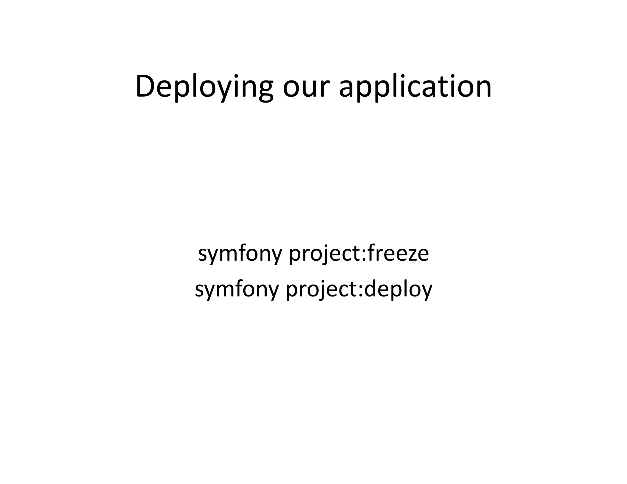 Deploying our application  symfony project:freeze  symfony project:deploy  